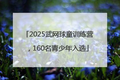 2025武网球童训练营，160名青少年入选