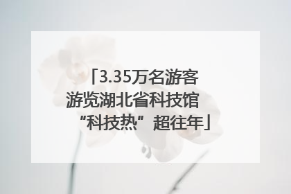 3.35万名游客游览湖北省科技馆 “科技热”超往年