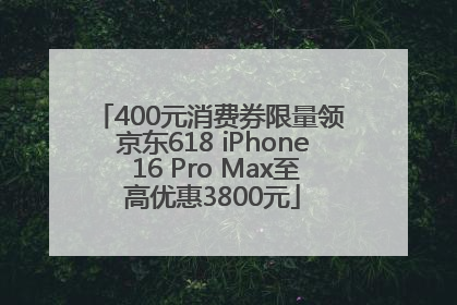 400元消费券限量领 京东618 iPhone 16 Pro Max至高优惠3800元