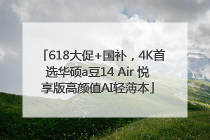 618大促+国补，4K首选华硕a豆14 Air 悦享版高颜值AI轻薄本
