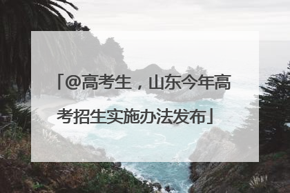 @高考生，山东今年高考招生实施办法发布