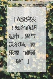 A股突发！知名商超退市，曾与沃尔玛、家乐福“硬碰硬”