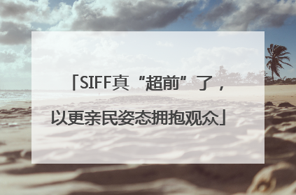 SIFF真“超前”了，以更亲民姿态拥抱观众