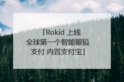 Rokid 上线全球第一个智能眼镜支付 内置支付宝